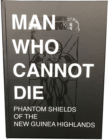 Man Who Cannot Die - Phantom Shields of the New Guinea Highlands